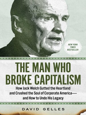 cover image of The Man Who Broke Capitalism: How Jack Welch Gutted the Heartland and Crushed the Soul of Corporate America—and How to Undo His Legacy
